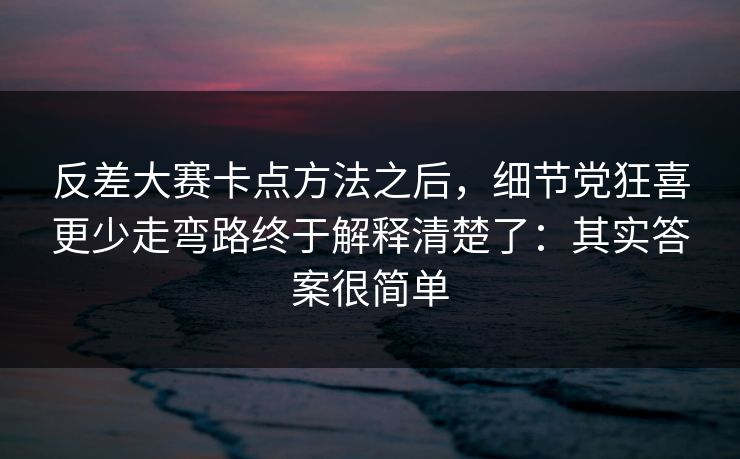 反差大赛卡点方法之后，细节党狂喜更少走弯路终于解释清楚了：其实答案很简单